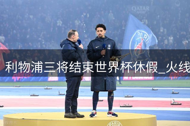 利物浦三将结束世界杯休假 火线驰援芝加哥季前集训