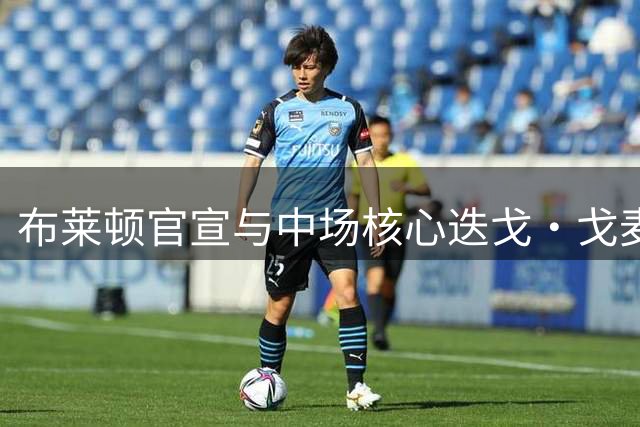 布莱顿官宣与中场核心迭戈·戈麦斯续签长约