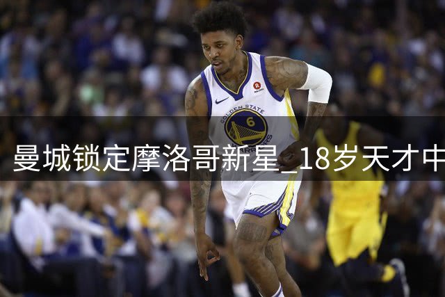 曼城锁定摩洛哥新星 18岁天才中场口头加盟协议曝光