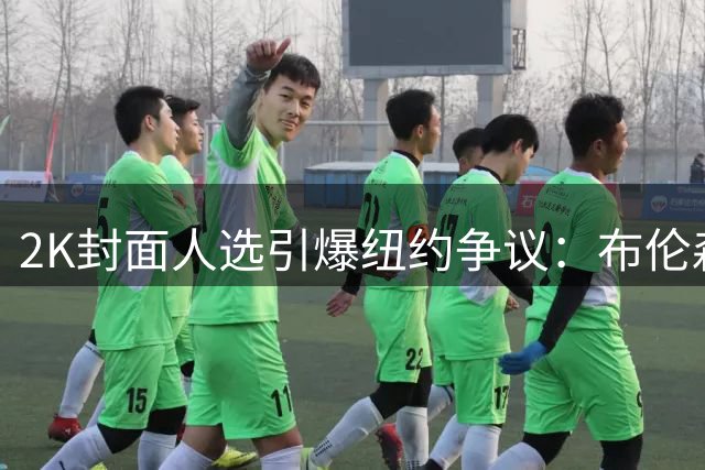 2K封面人选引爆纽约争议：布伦森夺冠光环不敌文班亚马？
